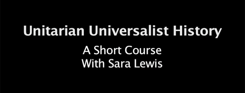 Unitarian Universalist History - a short course with Sara Lewis