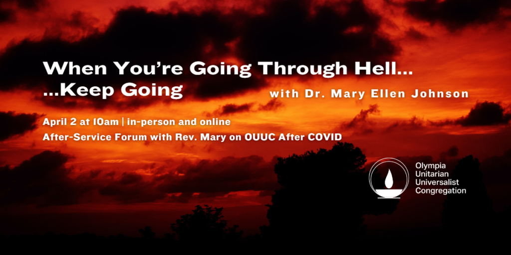 "When You’re Going Through Hell, Keep Going!" with Dr. Mary Ellen Johnson, April 2 at 10am, in-person and online, After-Service Forum with Rev. Mary on OUUC After COVID
