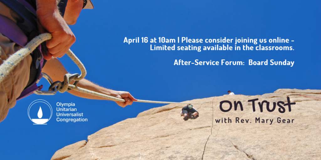 "On Trust" with Rev. Mary Gear, April 16 at 10am | Please consider joining us online - Limited seating available in the classrooms. After-Service Forum: Board Sunday
