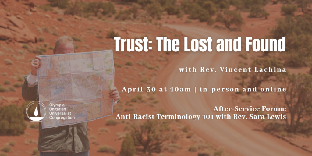 "Trust: The Lost and Found" with Rev. Vincent Lachina, April 30 at 10am | in-person and online, After-Service Forum: Anti-Racist Terminology 101 with Rev. Sara Lewis