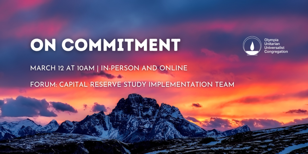 "On Commitment" with Rev. Mary Gear, March 12 at 10 am, in-person and online, After-Service Forum: Capital Reserve Study Implementation Team