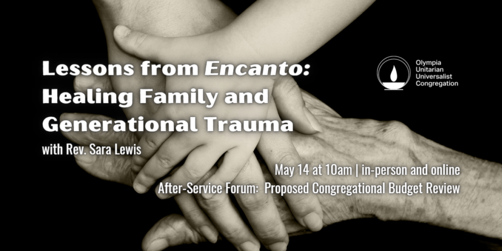 "Lessons from Encanto: Healing Family and Generational Trauma" with Rev. Sara Lewis, May 14 at 10am | in-person and online, After-Service Forum: Proposed Congregational Budget Review