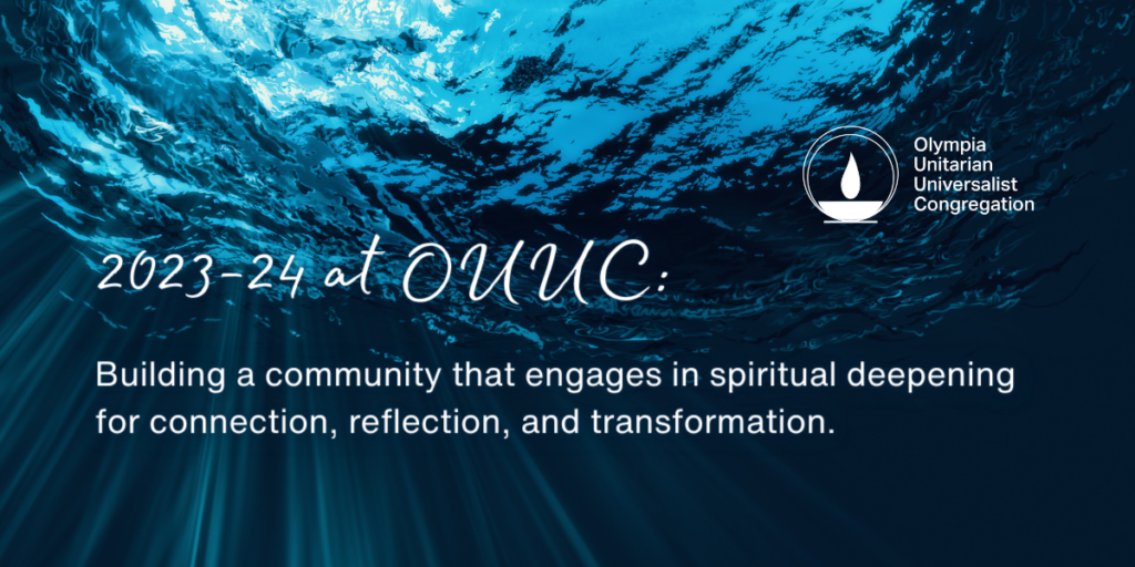 2023-24 at OUUC:  Building a community that engages in spiritual deepening for connection, reflection, and transformation. 