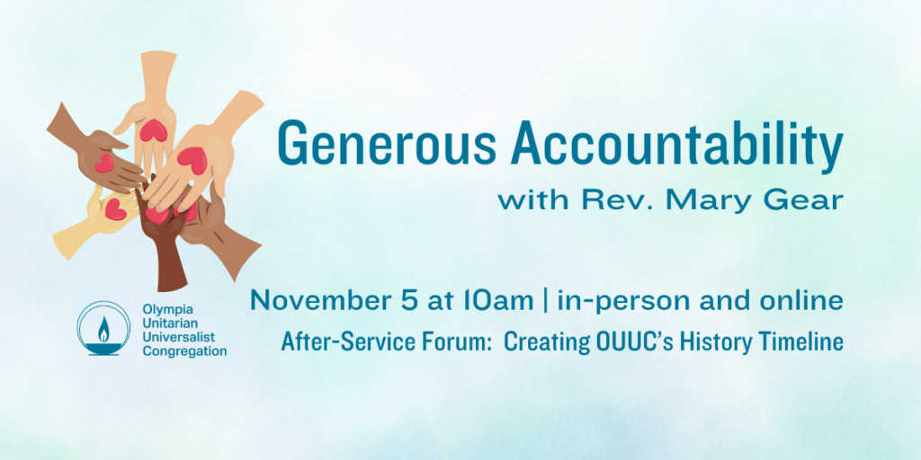 "Generous Accountability" with Rev. Mary Gear. November 5 at 10am | in-person and online After-Service Forum: Creating OUUC’s History Timeline.