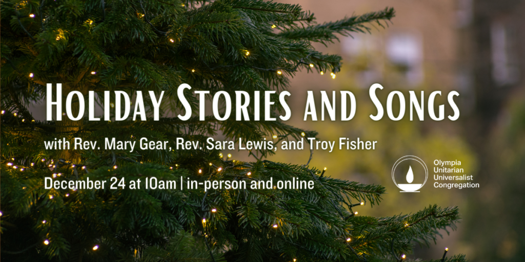 "Holiday Stories and Songs" with Rev. Mary Gear, Rev. Sara Lewis, and Troy Fisher. December 24 at 10am | in-person and online
