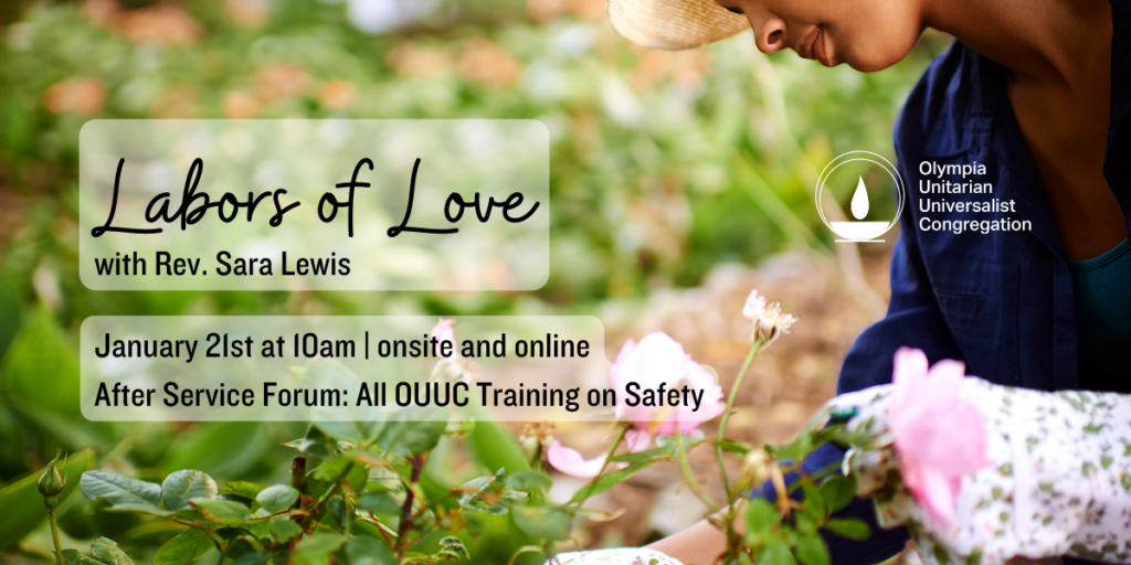 "Labors of Love" with Rev. Sara Lewis. January 21st at 10am | onsite and online. After Service Forum: All OUUC Training on Safety